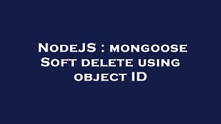 NodeJS : mongoose Soft delete using object ID screenshot 4