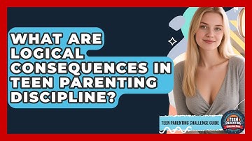 What Are Logical Consequences In Teen Parenting Discipline? - Teen Parenting Challenge Guide
