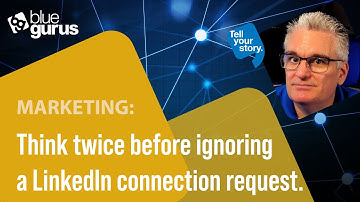 Marketing: Think twice before ignoring a LinkedIn connection request.