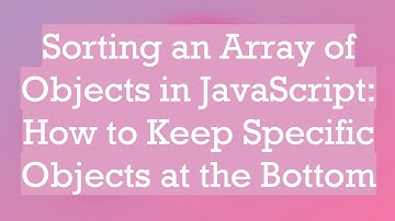 Sorting an Array of Objects in JavaScript: How to Keep Specific Objects at the Bottom