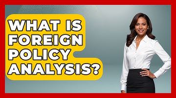 What Is Foreign Policy Analysis? - Making Politics Simple