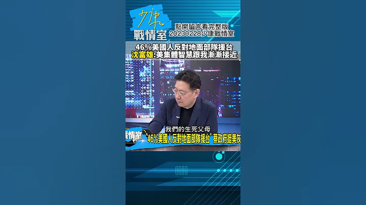 46％美国人反对地面部队援台!沈富雄:美集体智慧跟我渐渐接近 少康战情室20230228 #shorts - 天天要闻