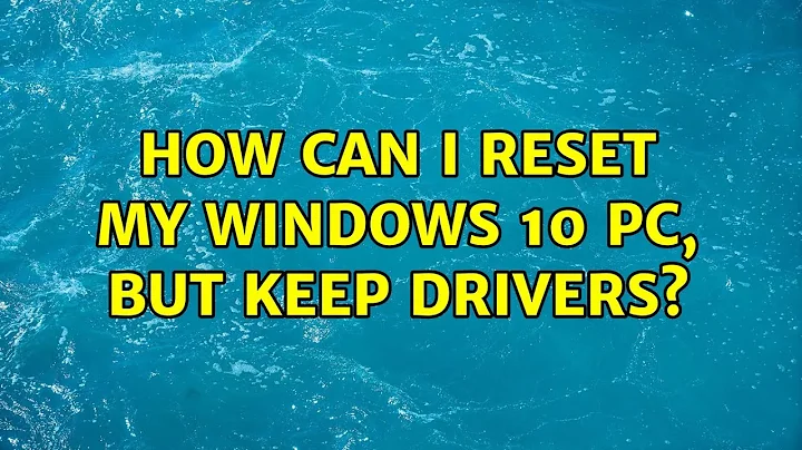 How can I reset my Windows 10 PC, but keep drivers?