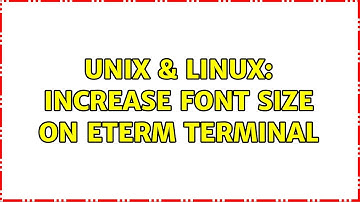 Unix & Linux: Increase font size on Eterm terminal (2 Solutions!!)
