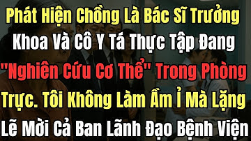 Phát Hiện Chồng Là Bác Sĩ Trưởng Khoa Và Cô Y Tá Thực Tập Đang "Nghiên Cứu Cơ Thể" Trong Phòng Trực