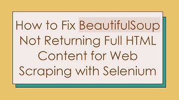 How to Fix BeautifulSoup Not Returning Full HTML Content for Web Scraping with Selenium