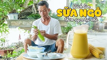 Ông Thọ Chia Sẻ Cách Làm Sữa Ngô Thơm Ngon, Béo Ngậy | Homemade Corn Milk