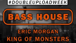 #BassHouse | Eric Morgan - King of Monsters