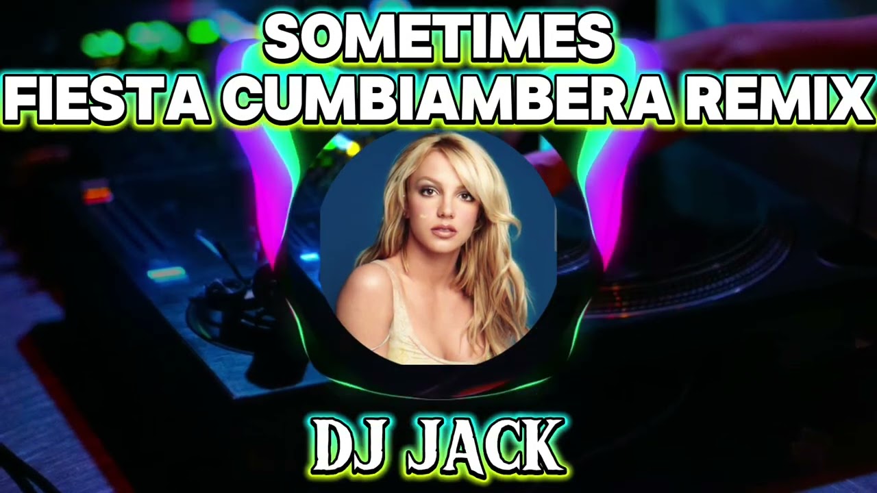 Sometimes(Fiesta Cumbiambera Remix)Britney Spears/DJ Jack