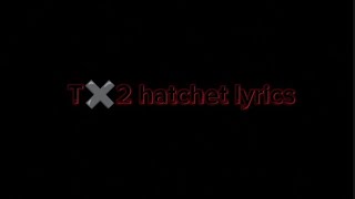 Tx2-Hatchet LYRIC VIDEO