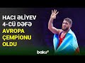 Hacı Əliyev 4-cü dəfə Avropa çempionu oldu - BAKU TV
