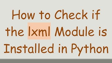 How to Check if the lxml Module is Installed in Python