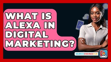 What Is Alexa In Digital Marketing? - SearchEnginesHub.com