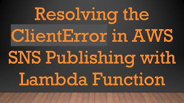 Resolving the ClientError in AWS SNS Publishing with Lambda Function