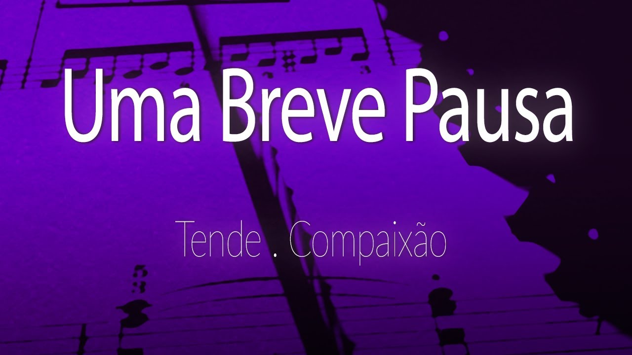 Uma breve pausa - Tende Compaixão
