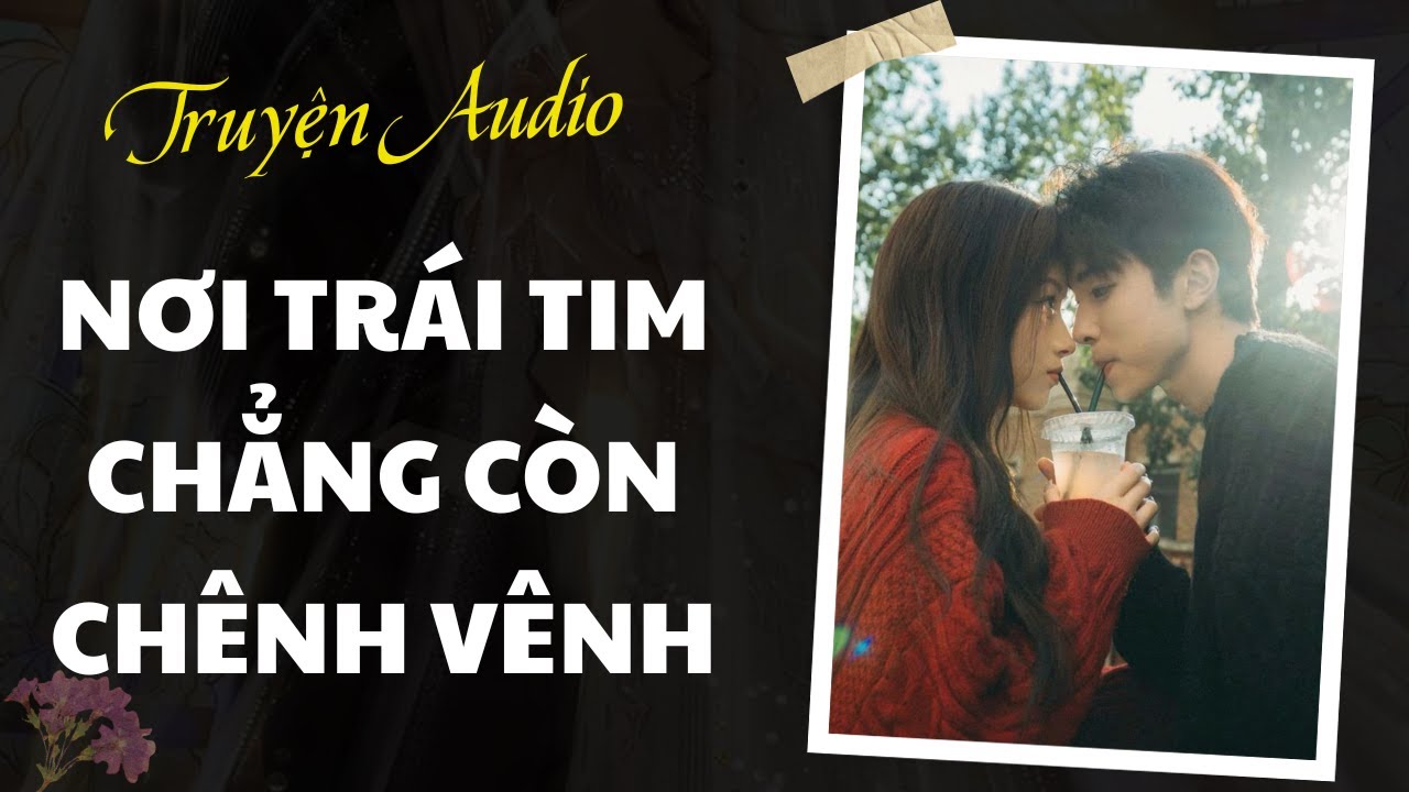 [TRUYỆN AUDIO ] Nơi Trái Tim Chẳng Còn Chênh Vênh |Chanh Không Chua Review