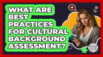 What Are Best Practices for Cultural Background Assessment?