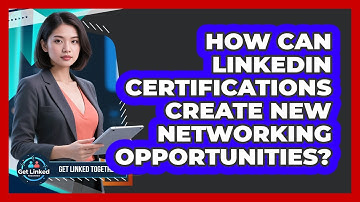 How Can LinkedIn Certifications Create New Networking Opportunities? - Get Linked Together