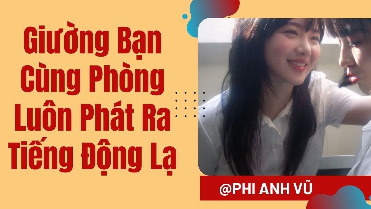 [Truyện Audio] Giường Bạn Cùng Phòng Luôn Phát Ra Tiếng Động Lạ | Phi Anh Vũ