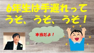 ６年生は手遅れってうそ、うそ、うそ！