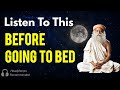 Listen to this everyday before going to bed  you will wake up in a way you never imagined sadhguru