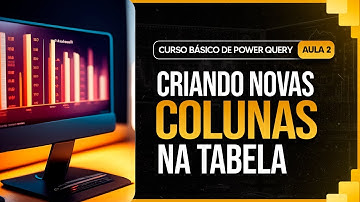 Curso Básico de Power Query - Aula 2 - Criando Novas Colunas e Tabelas