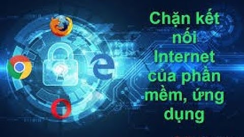 Hướng dẫn chặn phần mềm kết nối internet