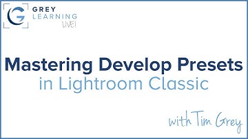 Mastering Develop Presets in Lightroom Classic - GreyLearning Live! Presented by Tim Grey