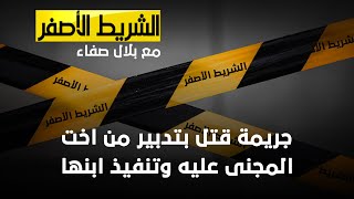 الشريط الاصفر - جريمة قتل بتدبير من اخت المجنى عليه وتنفيذ ابنها screenshot 1