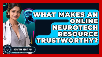 What Makes An Online Neurotech Resource Trustworthy? - Neurotech Insight Pro