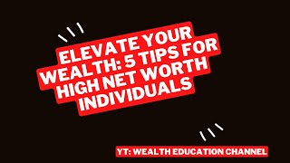 Elevate Your Wealth: 5 Tips for High Net Worth Individuals