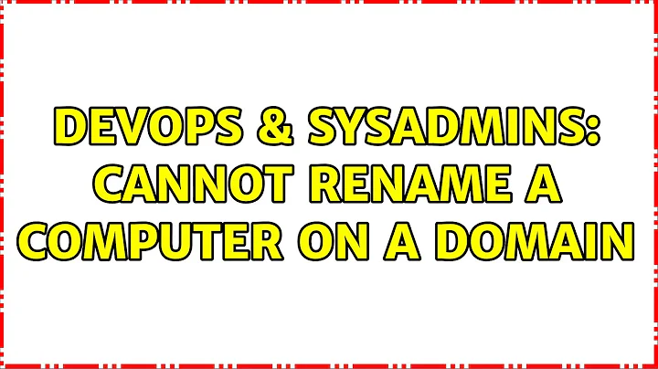 DevOps & SysAdmins: Cannot rename a computer on a domain (3 Solutions!!)