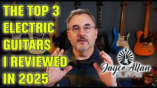 The Top 3 Electric Guitars I Reviewed in 2025