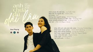 Anh chưa đủ dài lâu, Một lần là người ấy | Liên Khúc Nhạc Trẻ Hay Và Mới Nhất Hiện Nay 2021