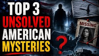 "Top 3 Unsolved American Mysteries"