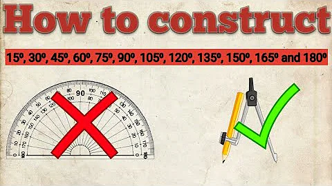 How to construct: - 15⁰, 30⁰, 45⁰, 60⁰, 75⁰, 90⁰, 105⁰, 120⁰, 135⁰, 150⁰, 165⁰ and 180⁰