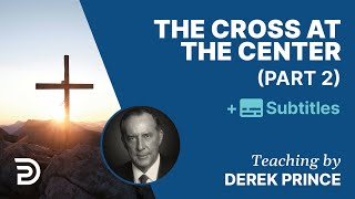 The Cross At The Center  Part 2 | Derek Prince
