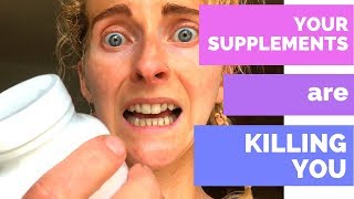 Your Supplements Are Killing You