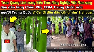Team Quang Linh Dạy Dân Làng Châu Phi Trồng Trọt, CĐM TQ nói: người TQ Đi Đến Đâu Cũng Như 1 vị Vua