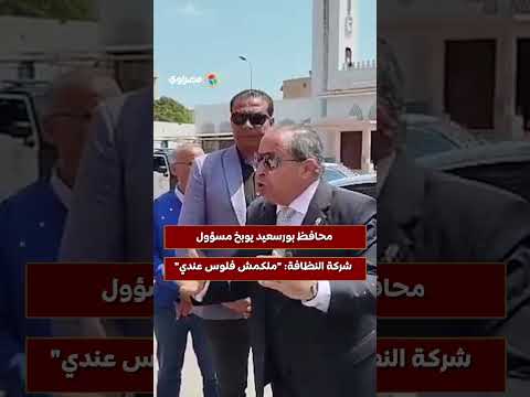 أنت بتكلم خواجة محافظ بورسعيد يوبخ مسؤول شركة النظافة ملكمش فلوس عندي