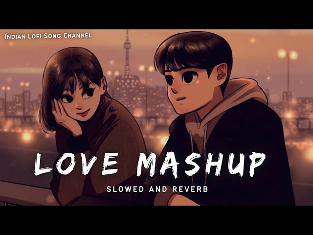 The Love Mashup - Slowed And Reverb | Indian Lofi Song Channel class=