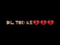 Dil tod ke hasti ho mera new song status  sonu status50 sad whatsapp status 