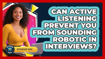 Can Active Listening Prevent You From Sounding Robotic In Interviews? - Internship Hero