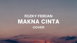 MAKNA CINTA - RIZKY FEBIAN || DENGANMU KU MENGERTI ARTI CINTA, ARTI CINTA SESUNGGUHNYA...