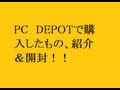 PC　DEPOTで買ってきたもの紹介＆開封！！ の動画、YouTube動画。