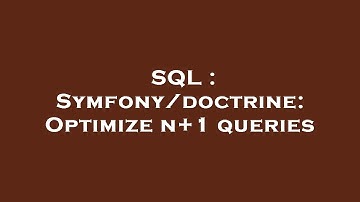 SQL : Symfony/doctrine: Optimize n+1 queries