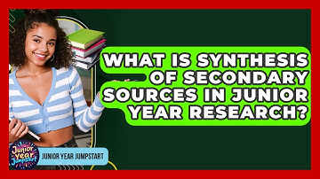 What Is Synthesis Of Secondary Sources In Junior Year Research? - Junior Year Jumpstart