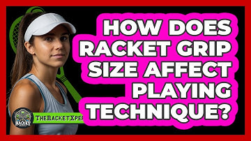How Does Racket Grip Size Affect Playing Technique?
