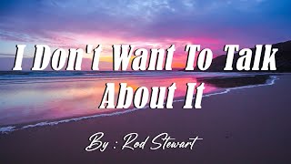 I Don't want Talk About it - Rod Stewart (lyrics)