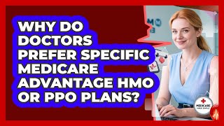 Why Do Doctors Prefer Specific Medicare Advantage HMO Or PPO Plans? - Medicare Made Simple Guide